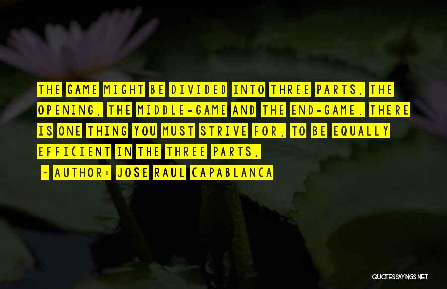 Jose Raul Capablanca Quotes: The Game Might Be Divided Into Three Parts, The Opening, The Middle-game And The End-game. There Is One Thing You