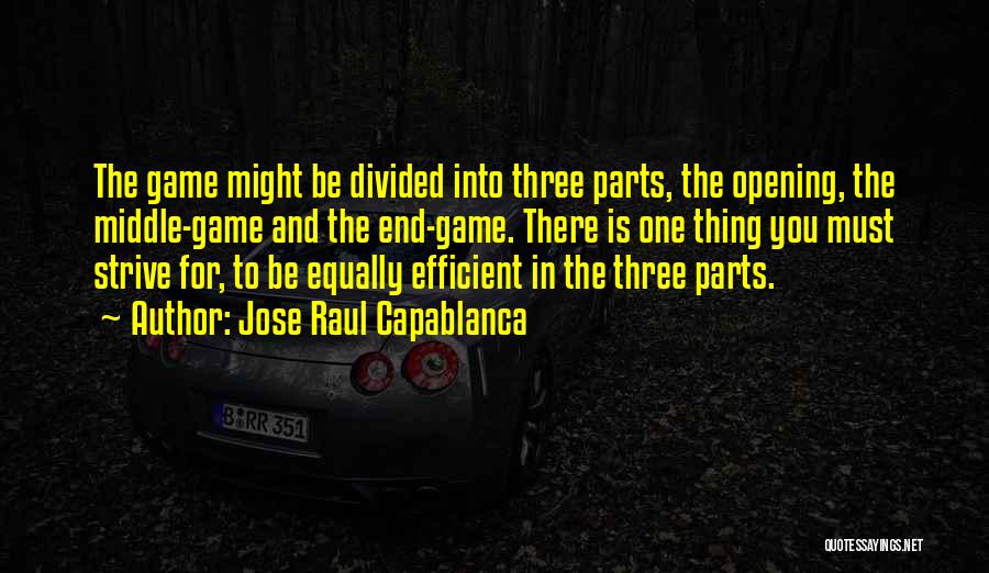 Jose Raul Capablanca Quotes: The Game Might Be Divided Into Three Parts, The Opening, The Middle-game And The End-game. There Is One Thing You