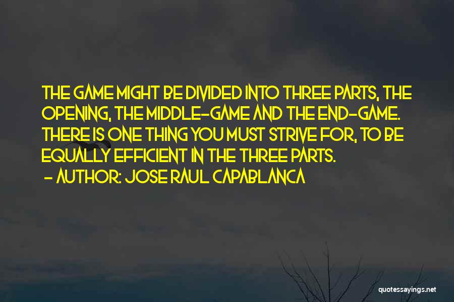 Jose Raul Capablanca Quotes: The Game Might Be Divided Into Three Parts, The Opening, The Middle-game And The End-game. There Is One Thing You