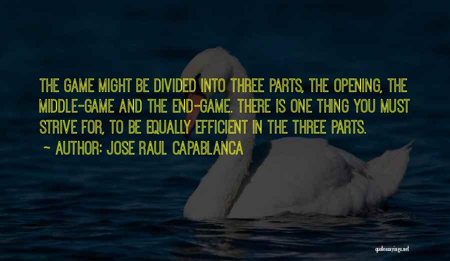 Jose Raul Capablanca Quotes: The Game Might Be Divided Into Three Parts, The Opening, The Middle-game And The End-game. There Is One Thing You