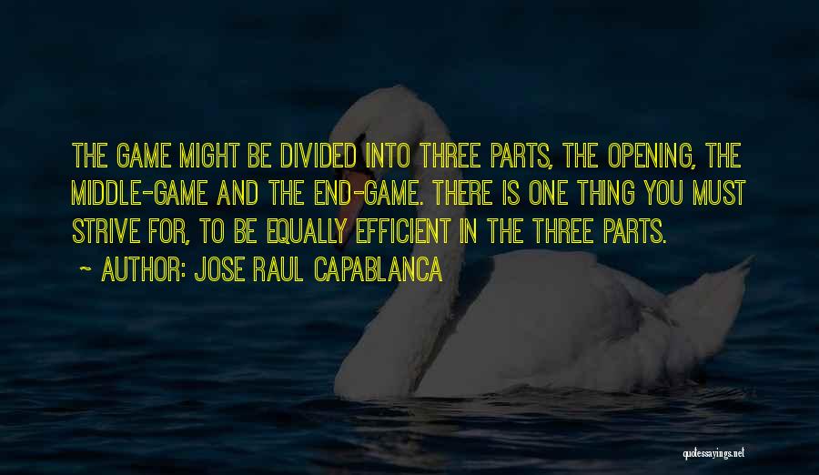 Jose Raul Capablanca Quotes: The Game Might Be Divided Into Three Parts, The Opening, The Middle-game And The End-game. There Is One Thing You