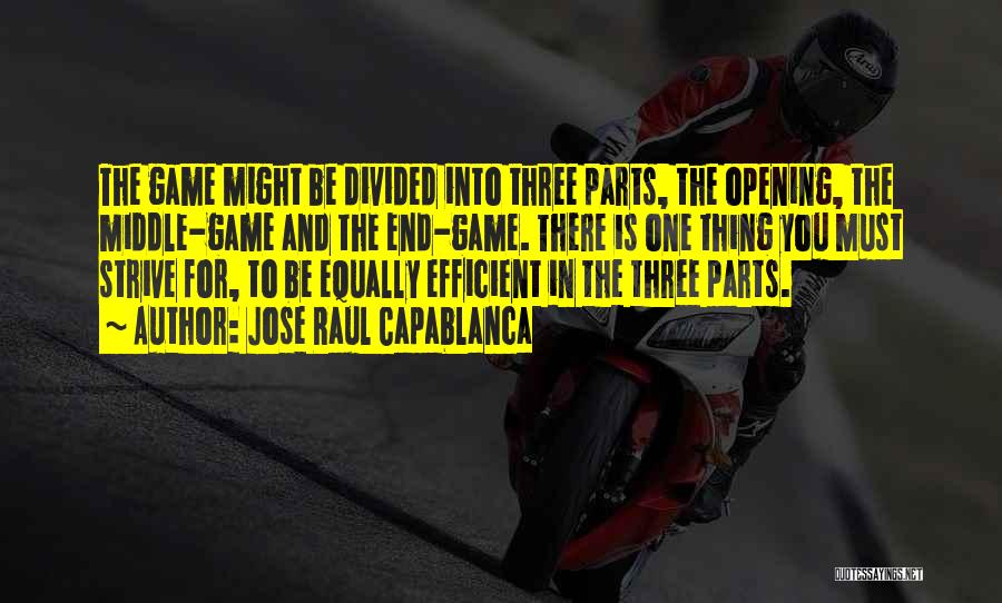 Jose Raul Capablanca Quotes: The Game Might Be Divided Into Three Parts, The Opening, The Middle-game And The End-game. There Is One Thing You