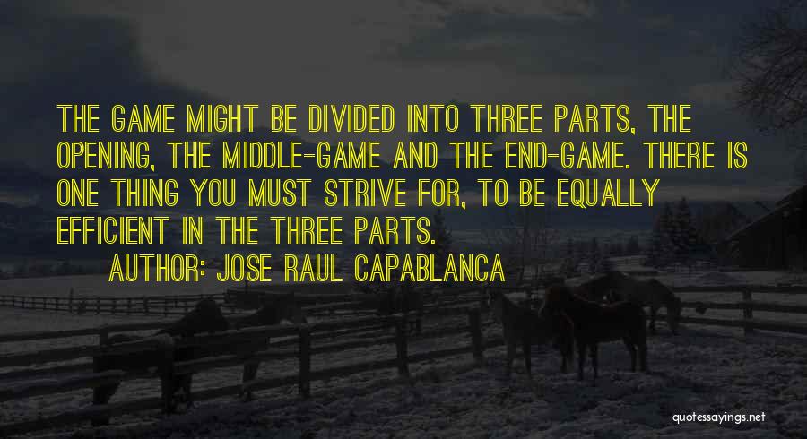 Jose Raul Capablanca Quotes: The Game Might Be Divided Into Three Parts, The Opening, The Middle-game And The End-game. There Is One Thing You