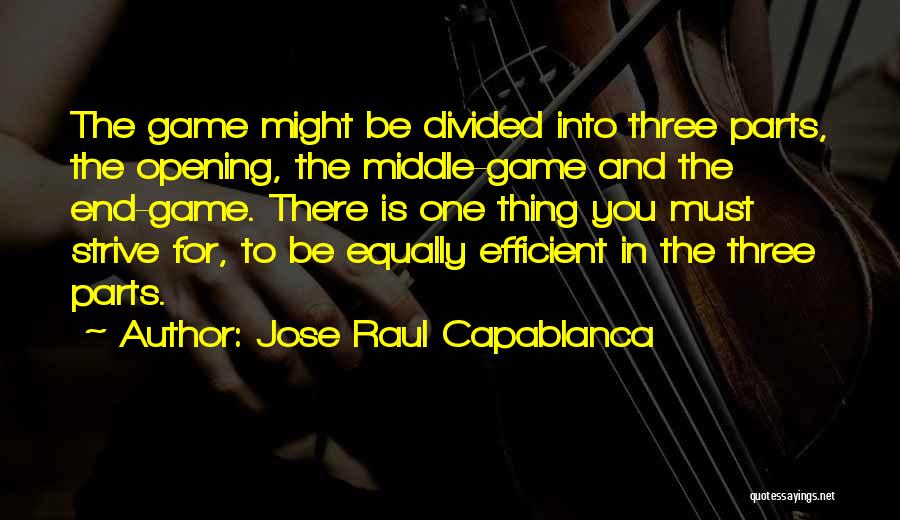 Jose Raul Capablanca Quotes: The Game Might Be Divided Into Three Parts, The Opening, The Middle-game And The End-game. There Is One Thing You