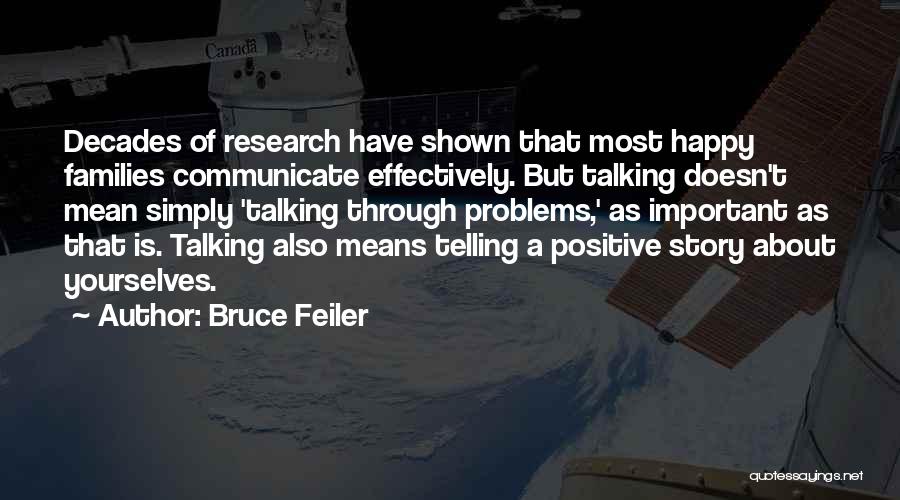 Bruce Feiler Quotes: Decades Of Research Have Shown That Most Happy Families Communicate Effectively. But Talking Doesn't Mean Simply 'talking Through Problems,' As