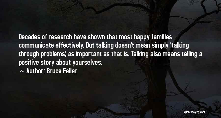 Bruce Feiler Quotes: Decades Of Research Have Shown That Most Happy Families Communicate Effectively. But Talking Doesn't Mean Simply 'talking Through Problems,' As