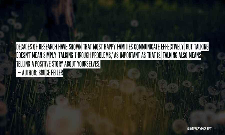 Bruce Feiler Quotes: Decades Of Research Have Shown That Most Happy Families Communicate Effectively. But Talking Doesn't Mean Simply 'talking Through Problems,' As