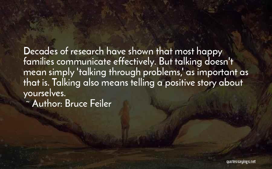 Bruce Feiler Quotes: Decades Of Research Have Shown That Most Happy Families Communicate Effectively. But Talking Doesn't Mean Simply 'talking Through Problems,' As