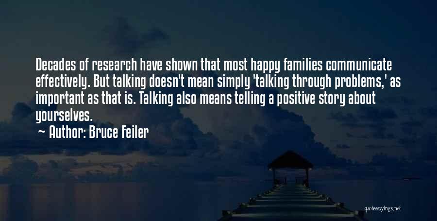 Bruce Feiler Quotes: Decades Of Research Have Shown That Most Happy Families Communicate Effectively. But Talking Doesn't Mean Simply 'talking Through Problems,' As