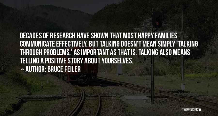 Bruce Feiler Quotes: Decades Of Research Have Shown That Most Happy Families Communicate Effectively. But Talking Doesn't Mean Simply 'talking Through Problems,' As