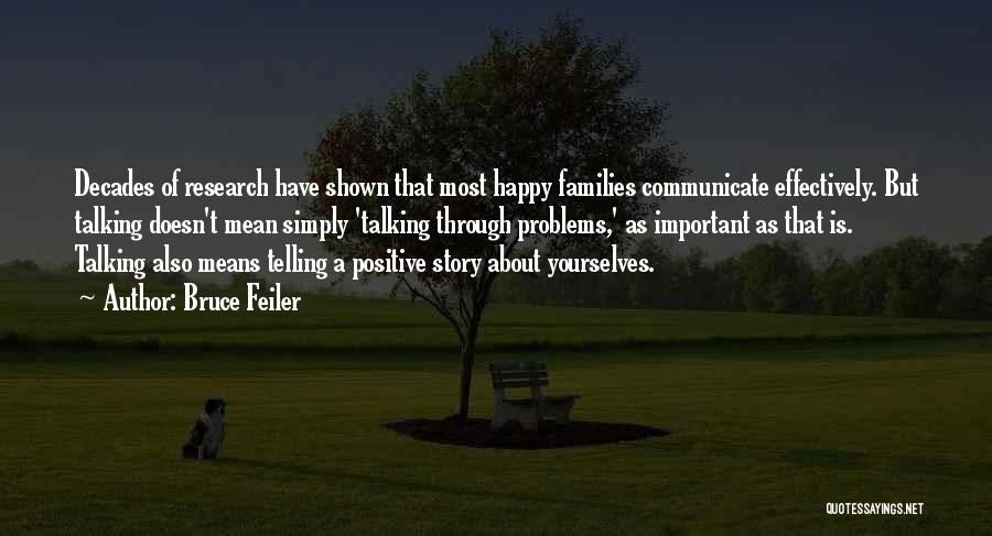 Bruce Feiler Quotes: Decades Of Research Have Shown That Most Happy Families Communicate Effectively. But Talking Doesn't Mean Simply 'talking Through Problems,' As