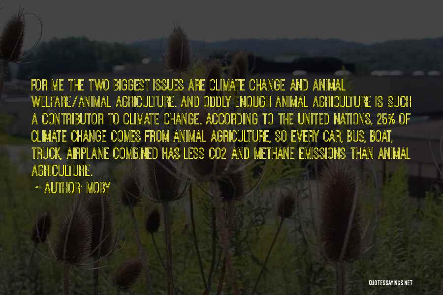 Moby Quotes: For Me The Two Biggest Issues Are Climate Change And Animal Welfare/animal Agriculture. And Oddly Enough Animal Agriculture Is Such