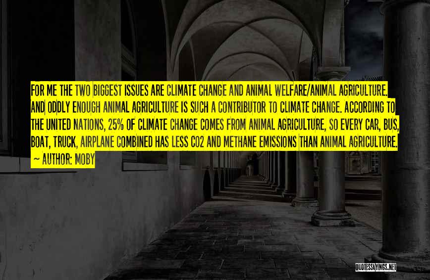 Moby Quotes: For Me The Two Biggest Issues Are Climate Change And Animal Welfare/animal Agriculture. And Oddly Enough Animal Agriculture Is Such