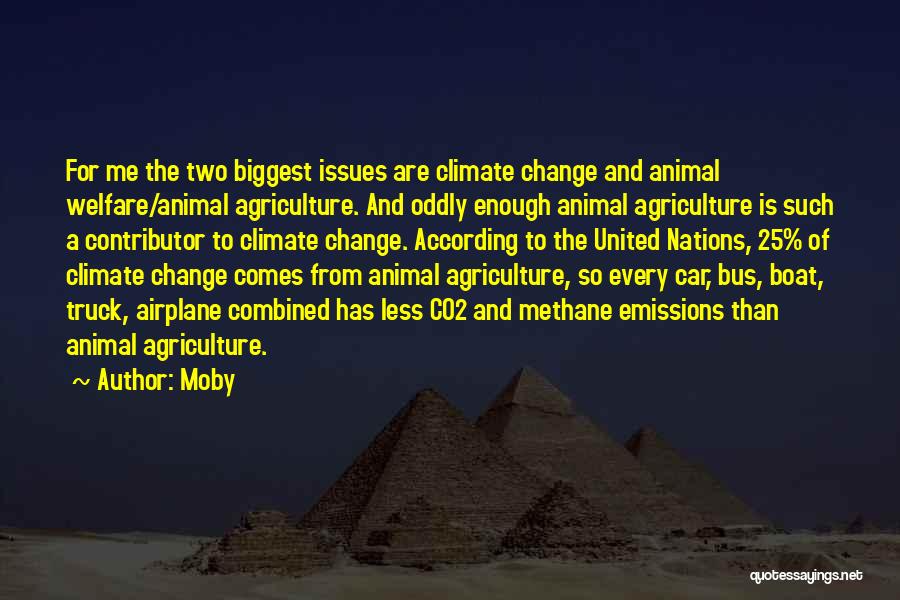 Moby Quotes: For Me The Two Biggest Issues Are Climate Change And Animal Welfare/animal Agriculture. And Oddly Enough Animal Agriculture Is Such