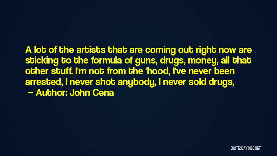 John Cena Quotes: A Lot Of The Artists That Are Coming Out Right Now Are Sticking To The Formula Of Guns, Drugs, Money,