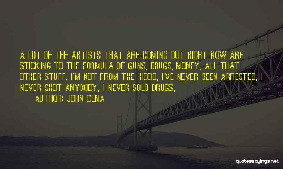 John Cena Quotes: A Lot Of The Artists That Are Coming Out Right Now Are Sticking To The Formula Of Guns, Drugs, Money,