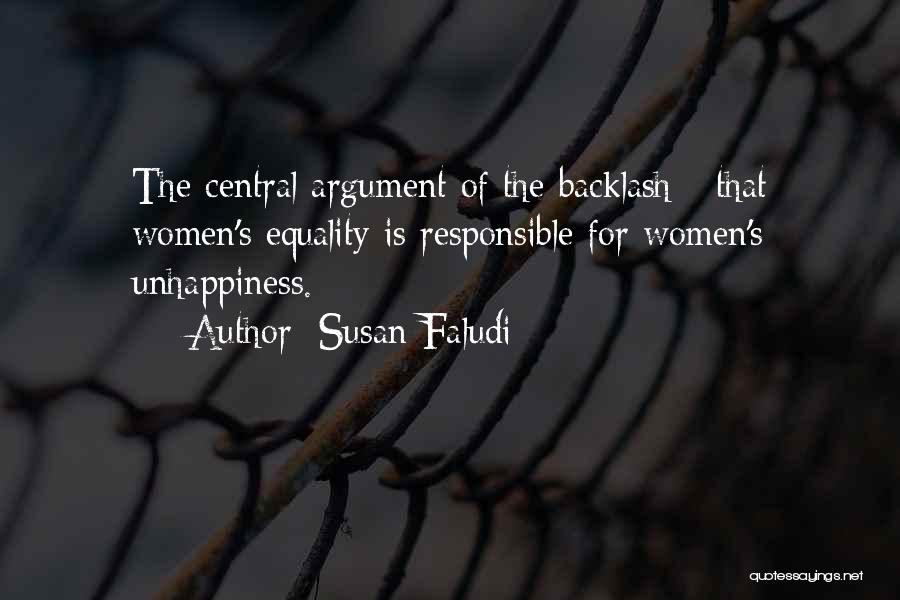 Susan Faludi Quotes: The Central Argument Of The Backlash - That Women's Equality Is Responsible For Women's Unhappiness.
