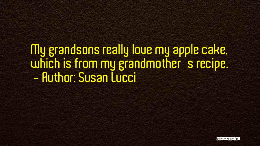 Susan Lucci Quotes: My Grandsons Really Love My Apple Cake, Which Is From My Grandmother's Recipe.