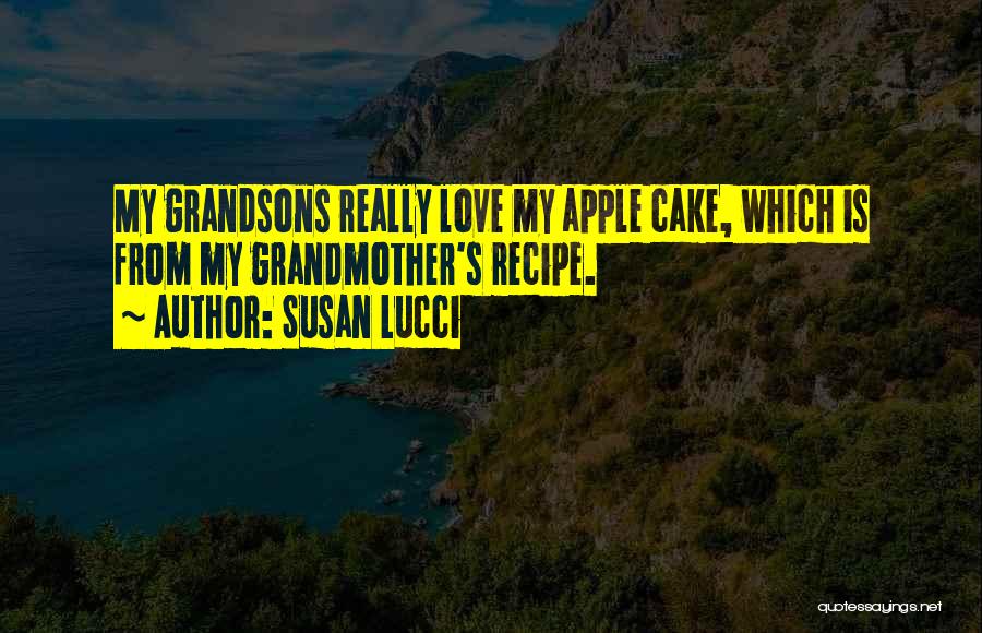 Susan Lucci Quotes: My Grandsons Really Love My Apple Cake, Which Is From My Grandmother's Recipe.