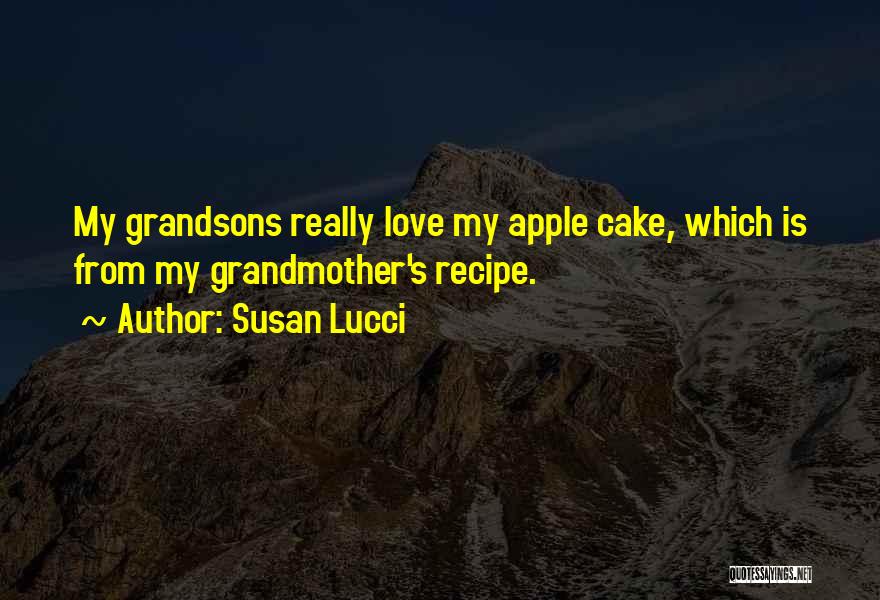 Susan Lucci Quotes: My Grandsons Really Love My Apple Cake, Which Is From My Grandmother's Recipe.