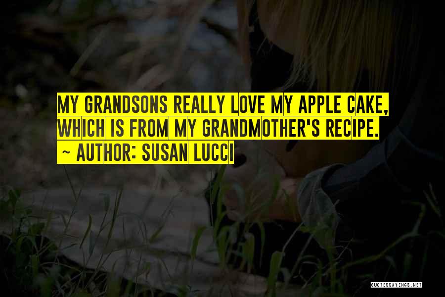 Susan Lucci Quotes: My Grandsons Really Love My Apple Cake, Which Is From My Grandmother's Recipe.
