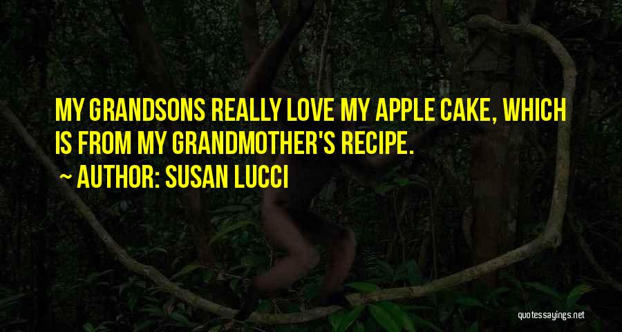 Susan Lucci Quotes: My Grandsons Really Love My Apple Cake, Which Is From My Grandmother's Recipe.