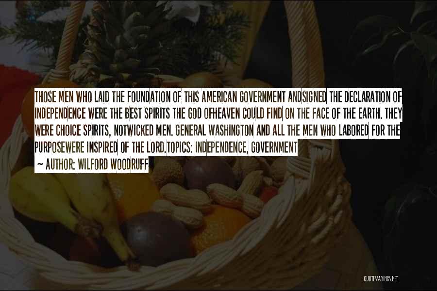 Wilford Woodruff Quotes: Those Men Who Laid The Foundation Of This American Government Andsigned The Declaration Of Independence Were The Best Spirits The