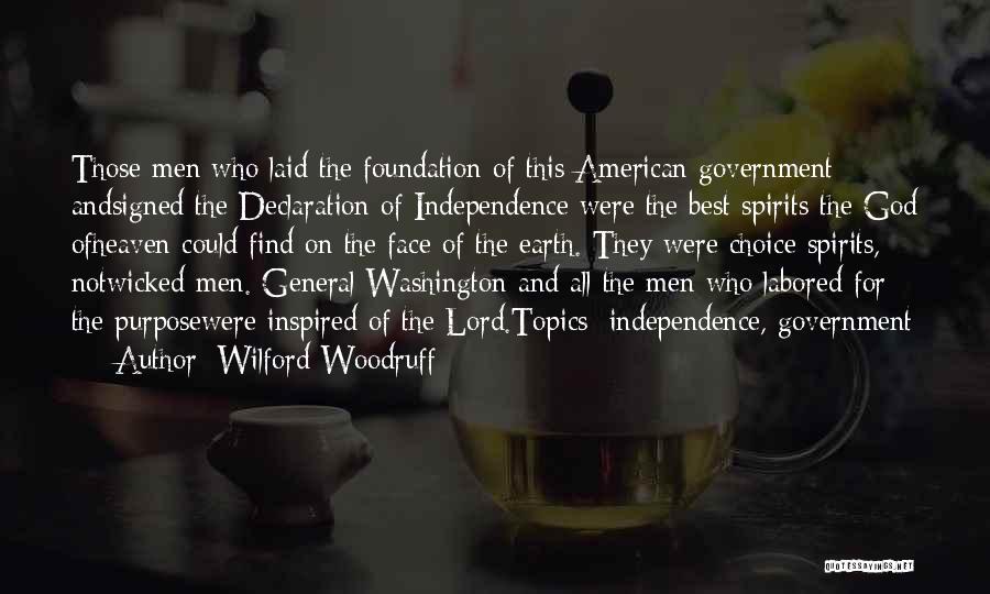 Wilford Woodruff Quotes: Those Men Who Laid The Foundation Of This American Government Andsigned The Declaration Of Independence Were The Best Spirits The