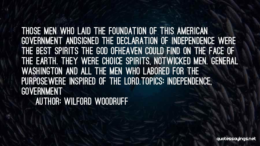 Wilford Woodruff Quotes: Those Men Who Laid The Foundation Of This American Government Andsigned The Declaration Of Independence Were The Best Spirits The