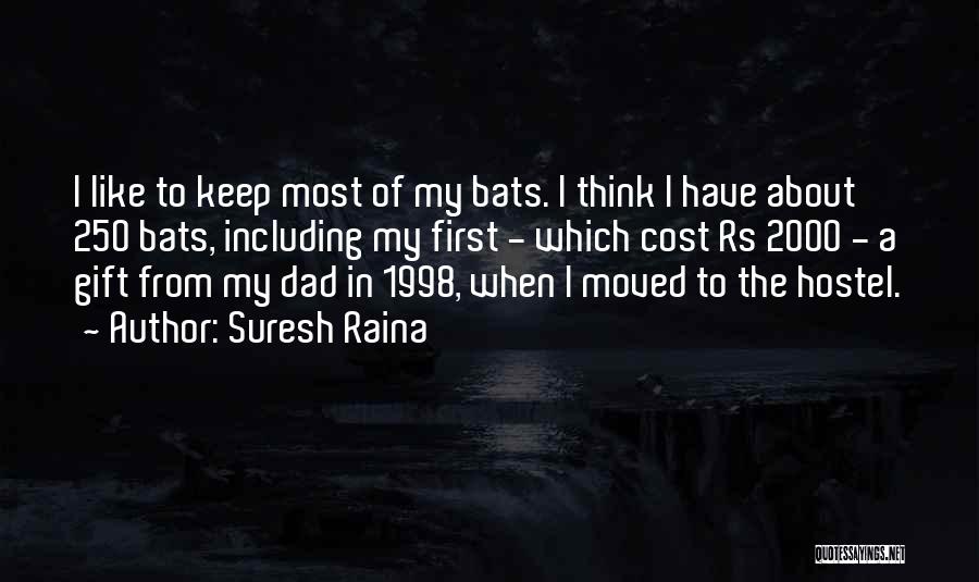 Suresh Raina Quotes: I Like To Keep Most Of My Bats. I Think I Have About 250 Bats, Including My First - Which