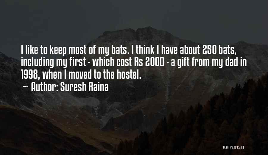 Suresh Raina Quotes: I Like To Keep Most Of My Bats. I Think I Have About 250 Bats, Including My First - Which