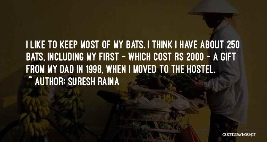 Suresh Raina Quotes: I Like To Keep Most Of My Bats. I Think I Have About 250 Bats, Including My First - Which