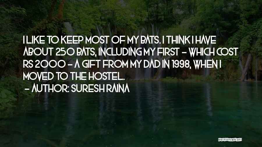 Suresh Raina Quotes: I Like To Keep Most Of My Bats. I Think I Have About 250 Bats, Including My First - Which