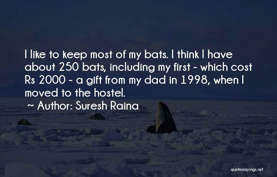 Suresh Raina Quotes: I Like To Keep Most Of My Bats. I Think I Have About 250 Bats, Including My First - Which