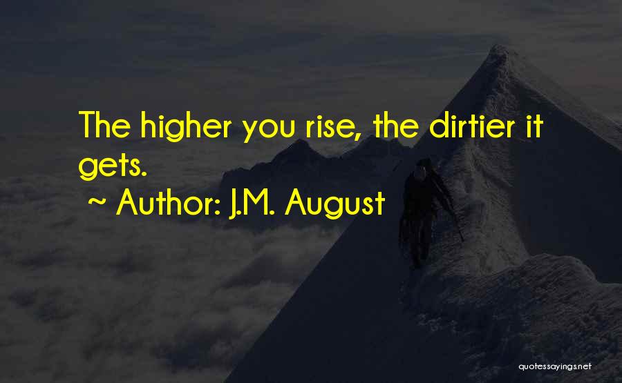 J.M. August Quotes: The Higher You Rise, The Dirtier It Gets.