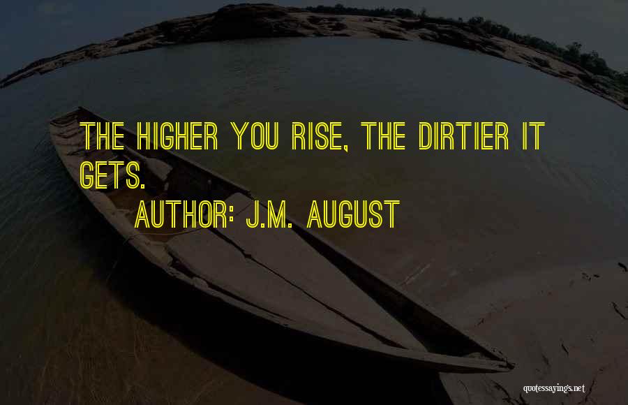 J.M. August Quotes: The Higher You Rise, The Dirtier It Gets.