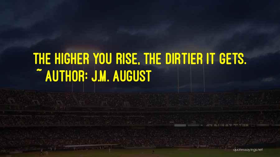 J.M. August Quotes: The Higher You Rise, The Dirtier It Gets.