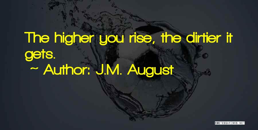 J.M. August Quotes: The Higher You Rise, The Dirtier It Gets.