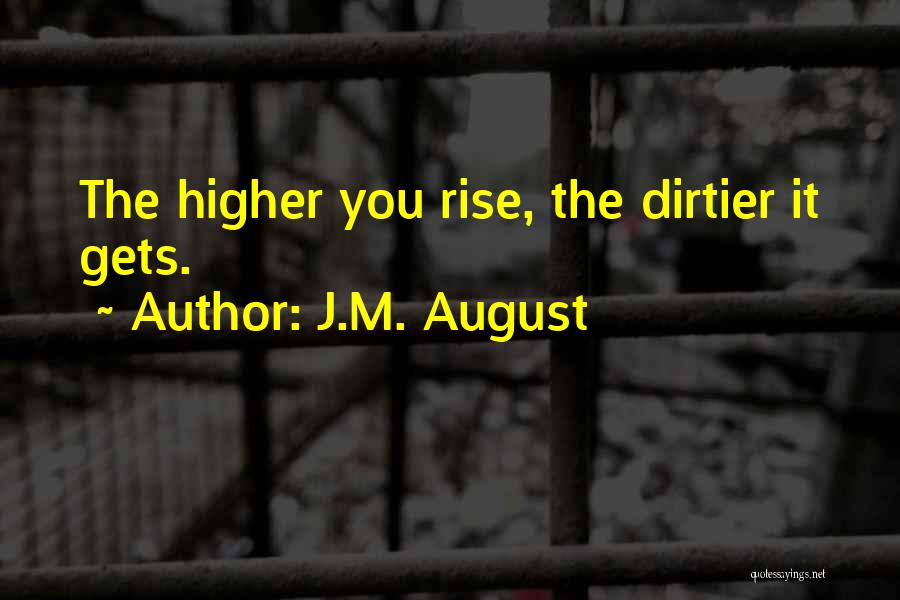 J.M. August Quotes: The Higher You Rise, The Dirtier It Gets.