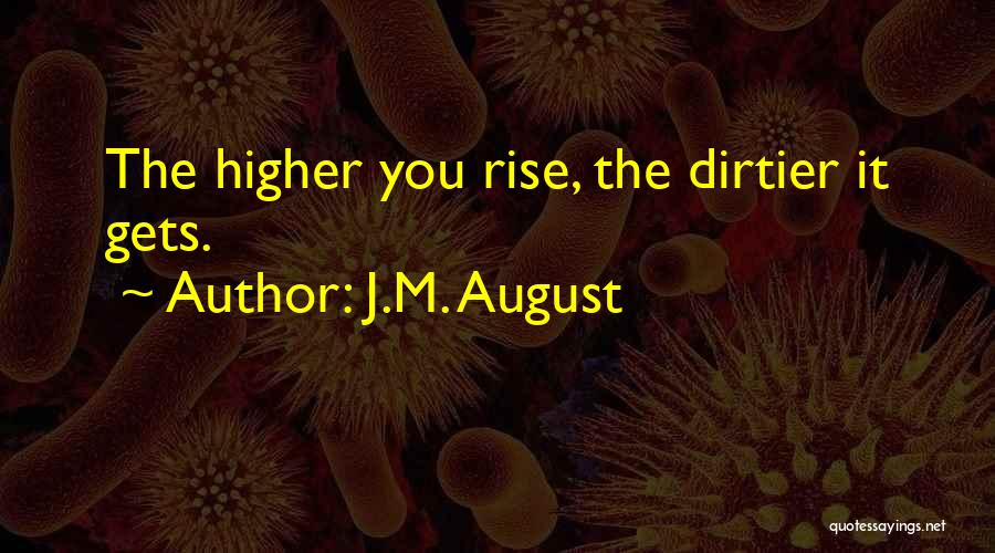 J.M. August Quotes: The Higher You Rise, The Dirtier It Gets.