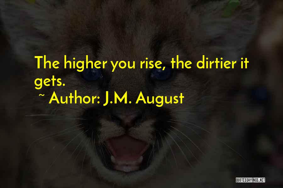 J.M. August Quotes: The Higher You Rise, The Dirtier It Gets.