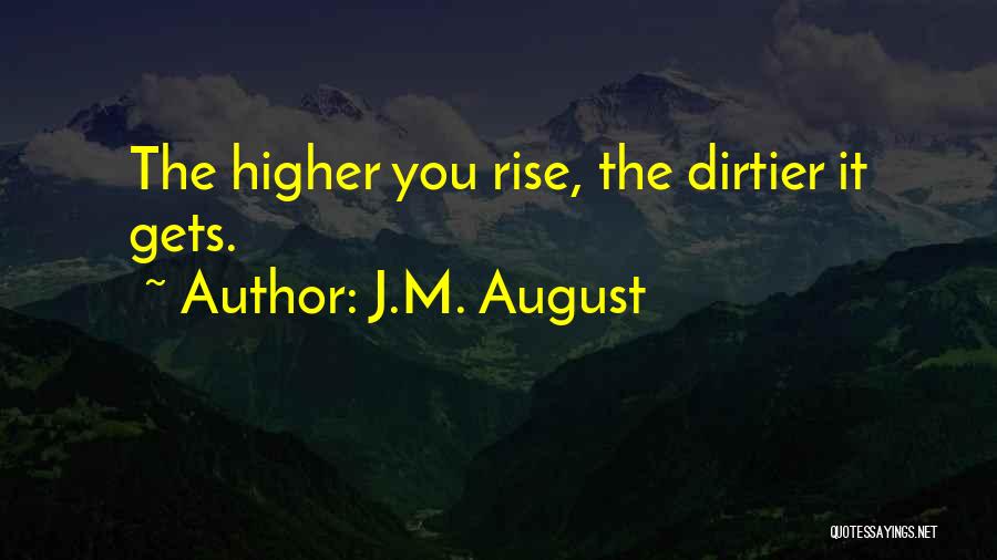 J.M. August Quotes: The Higher You Rise, The Dirtier It Gets.