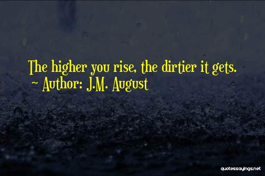 J.M. August Quotes: The Higher You Rise, The Dirtier It Gets.