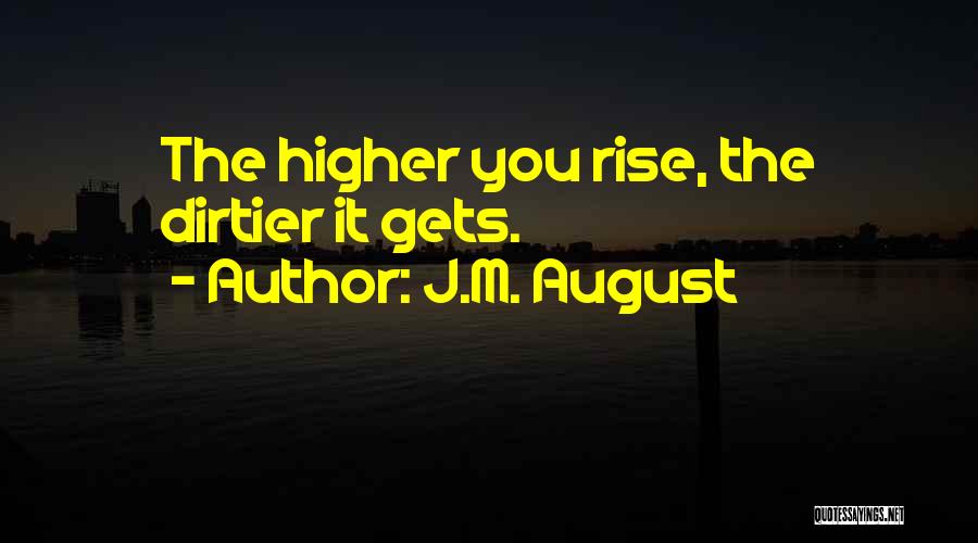 J.M. August Quotes: The Higher You Rise, The Dirtier It Gets.