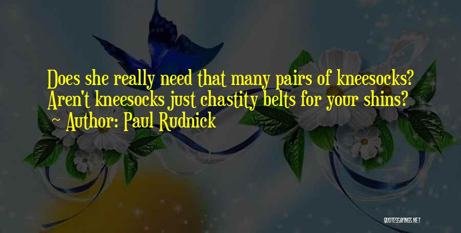 Paul Rudnick Quotes: Does She Really Need That Many Pairs Of Kneesocks? Aren't Kneesocks Just Chastity Belts For Your Shins?