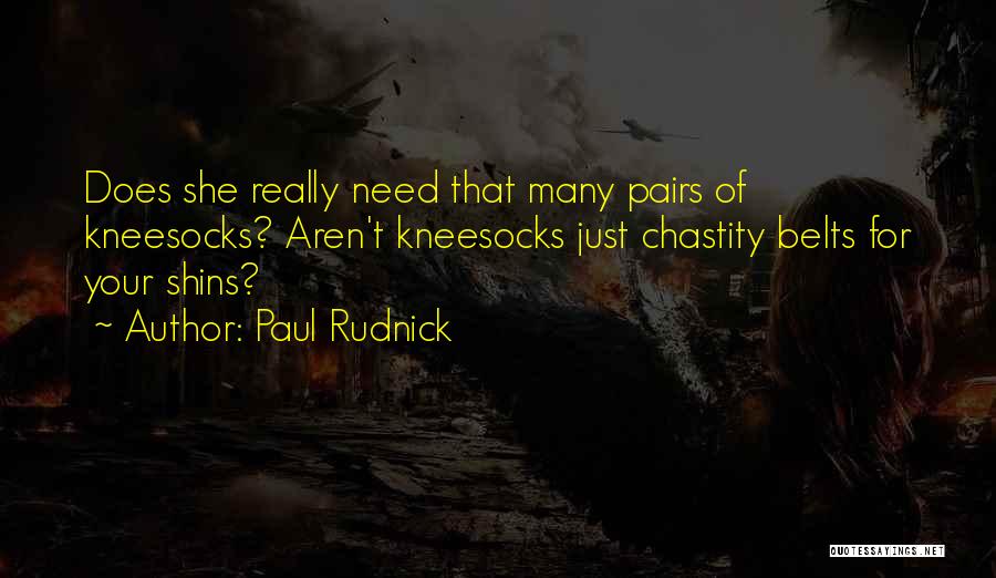 Paul Rudnick Quotes: Does She Really Need That Many Pairs Of Kneesocks? Aren't Kneesocks Just Chastity Belts For Your Shins?