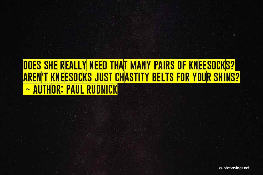 Paul Rudnick Quotes: Does She Really Need That Many Pairs Of Kneesocks? Aren't Kneesocks Just Chastity Belts For Your Shins?