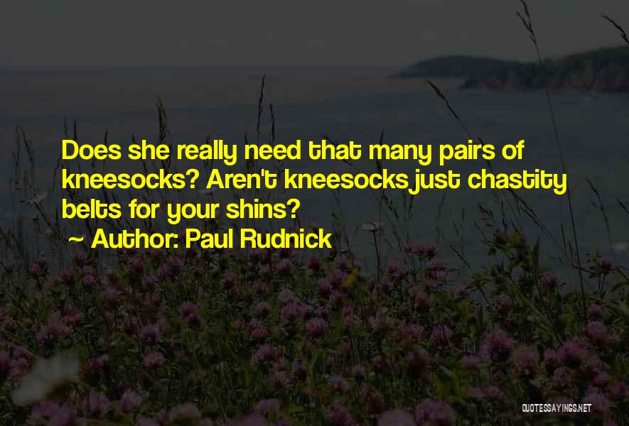 Paul Rudnick Quotes: Does She Really Need That Many Pairs Of Kneesocks? Aren't Kneesocks Just Chastity Belts For Your Shins?