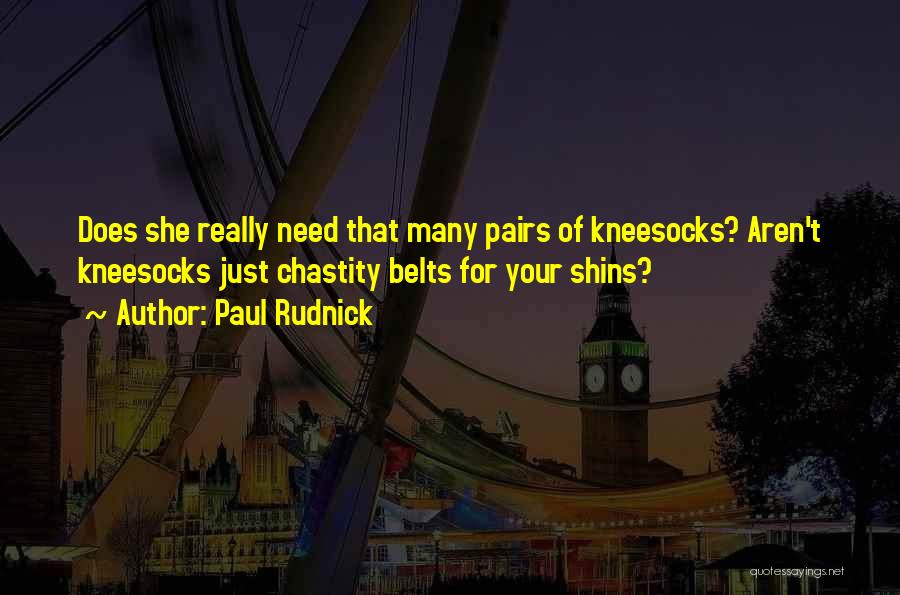 Paul Rudnick Quotes: Does She Really Need That Many Pairs Of Kneesocks? Aren't Kneesocks Just Chastity Belts For Your Shins?