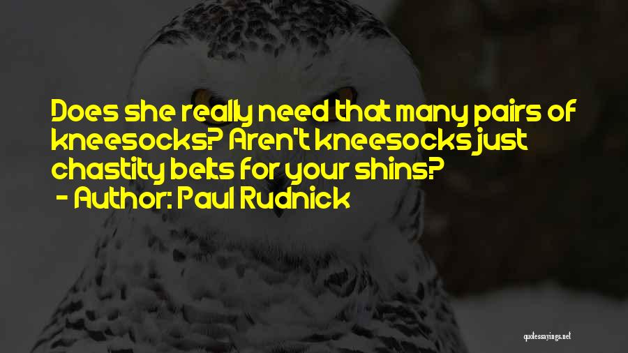 Paul Rudnick Quotes: Does She Really Need That Many Pairs Of Kneesocks? Aren't Kneesocks Just Chastity Belts For Your Shins?